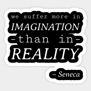 Stoic Quote - We Suffer More in Imagination than Reality - Seneca Sticker